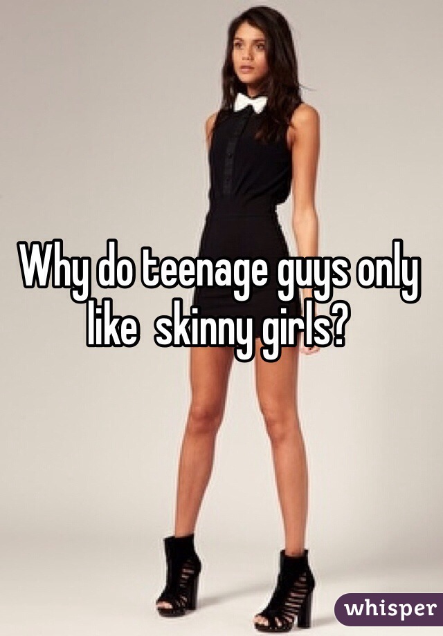 Why Do Teenage Guys Only Like Skinny Girls