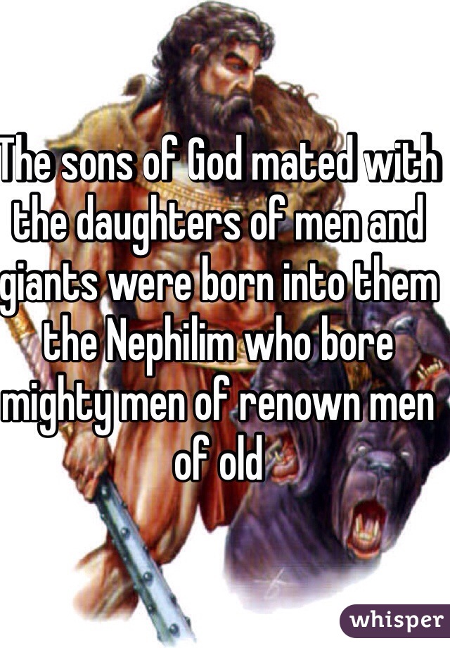 The Sons Of God Mated With The Daughters Of Men And Giants