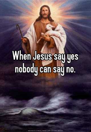 when jesus say yes