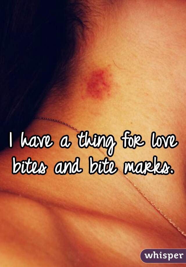 i-have-a-thing-for-love-bites-and-bite-marks