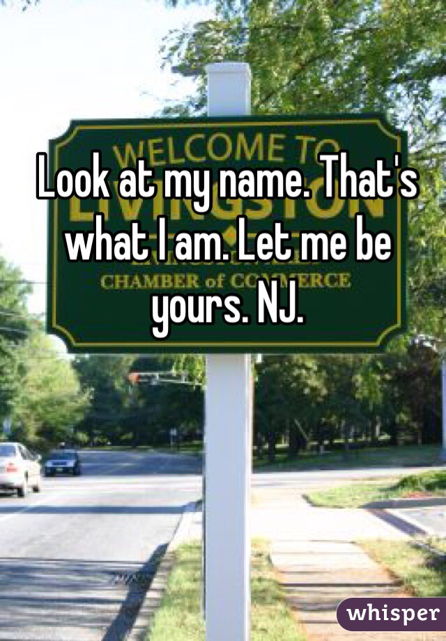 Look at my name. That's what I am. Let me be yours. NJ. 