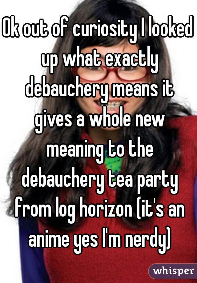 Ok Out Of Curiosity I Looked Up What Exactly Debauchery Means It Gives