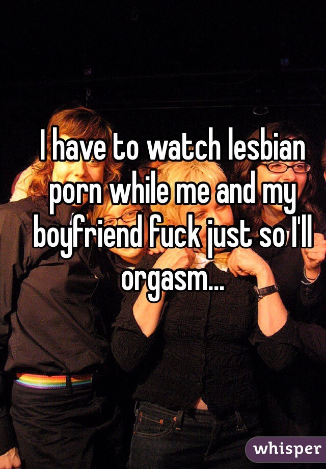 Watching Boyfriend Fuck - I have to watch lesbian porn while me and my boyfriend fuck ...