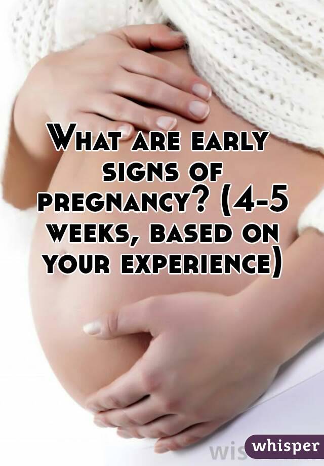 What Are Early Signs Of Pregnancy 4 5 Weeks Based On Your Experience