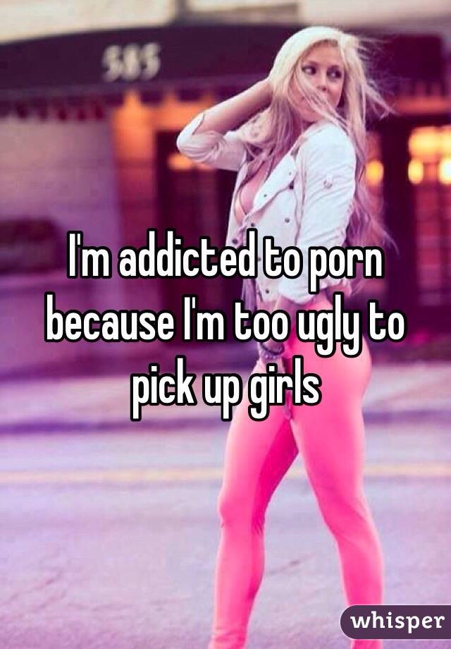 Im Addicted To Porn Because I