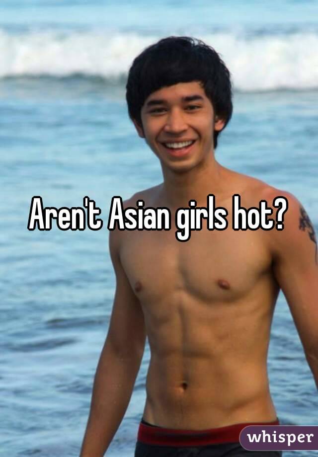 Aren't Asian girls hot?