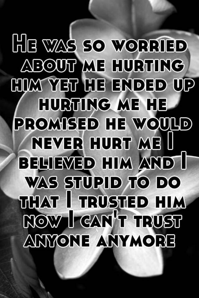 he-was-so-worried-about-me-hurting-him-yet-he-ended-up-hurting-me-he