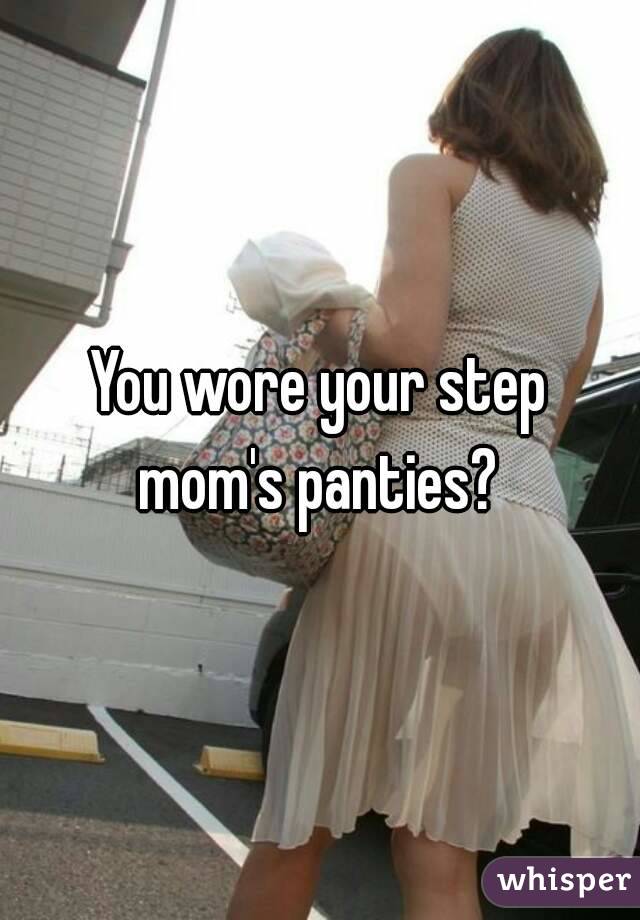 You wore your step mom's panties? 