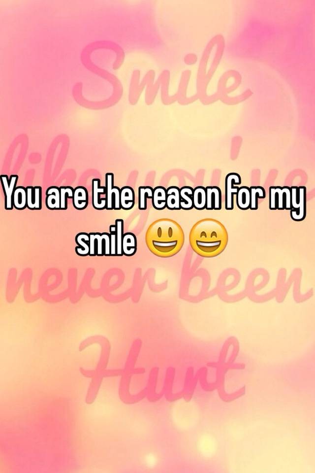 Your the reason for my smile