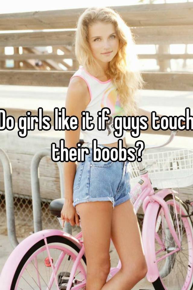 Guys why touch girls do Why do