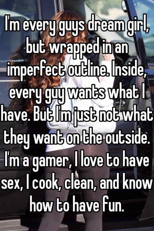 I M Every Guys Dream Girl But Wrapped In An Imperfect Outline