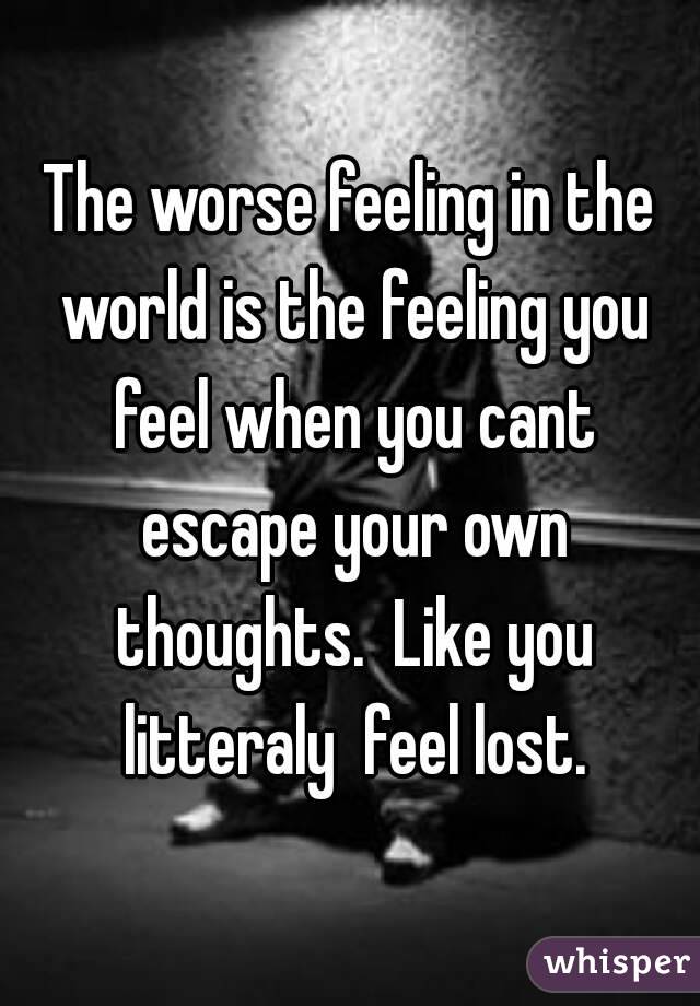 the-worse-feeling-in-the-world-is-the-feeling-you-feel-when-you-cant