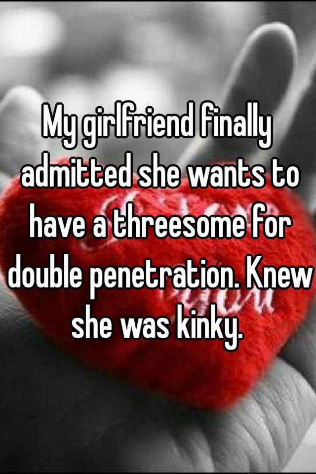 My Girlfriend Finally Admitted She Wants To Have A Threesome For Double Penetration Knew She