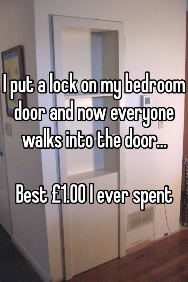 I Put A Lock On My Bedroom Door And Now Everyone Walks Into