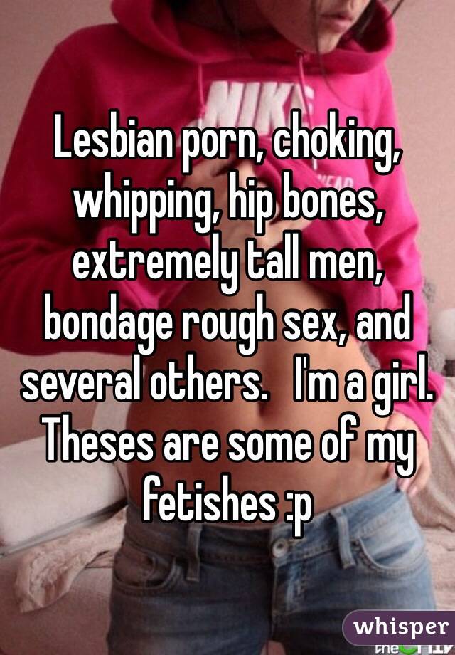 Bone Lesbian Porn - Lesbian porn, choking, whipping, hip bones, extremely tall ...
