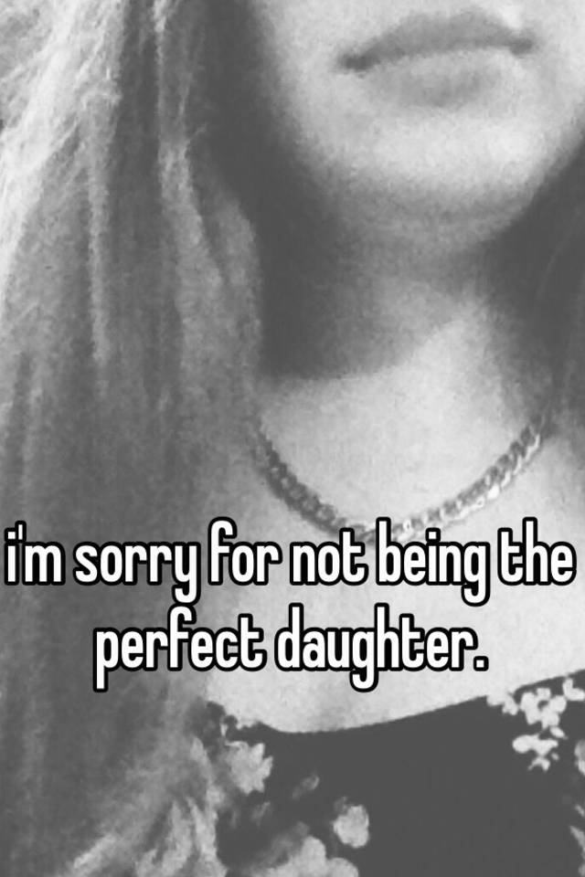 i-m-sorry-for-not-being-the-perfect-daughter