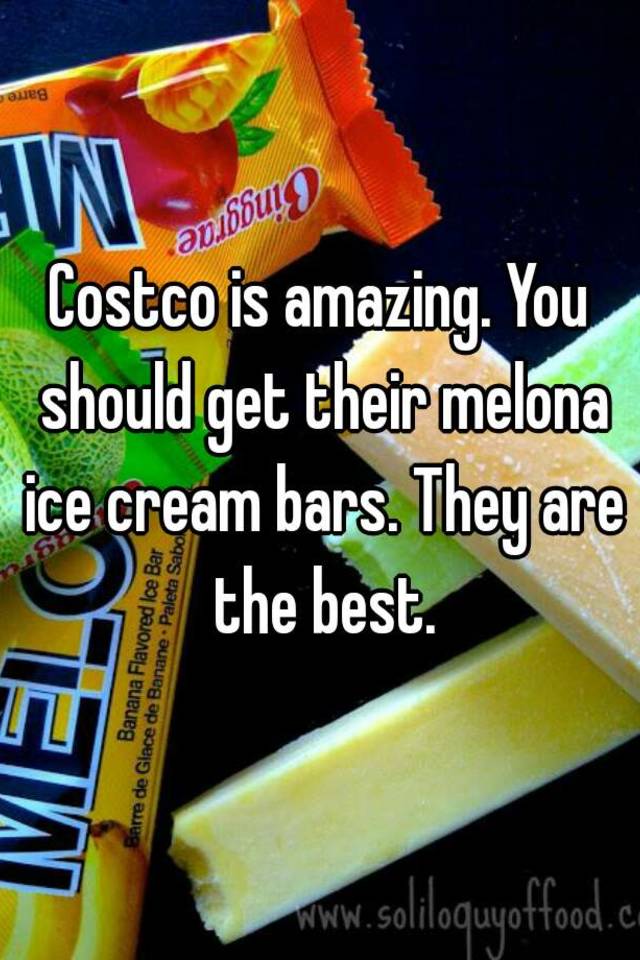 Costco is amazing. You should get their melona ice cream bars. They are