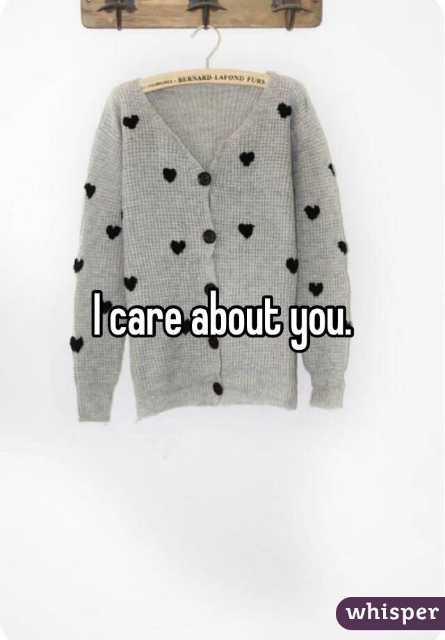 I care about you.