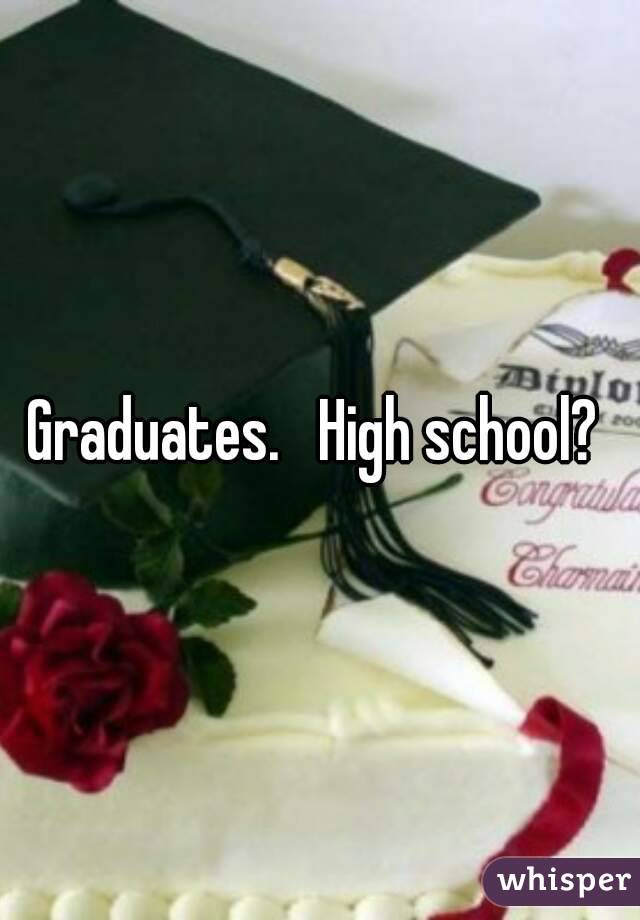 Graduates.   High school? 
