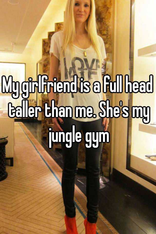 Than is taller me gf my Can Short