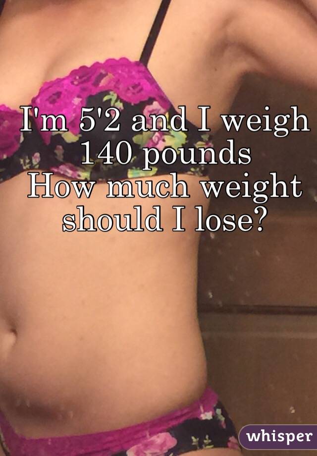 i-m-5-2-and-i-weigh-140-pounds-how-much-weight-should-i-lose