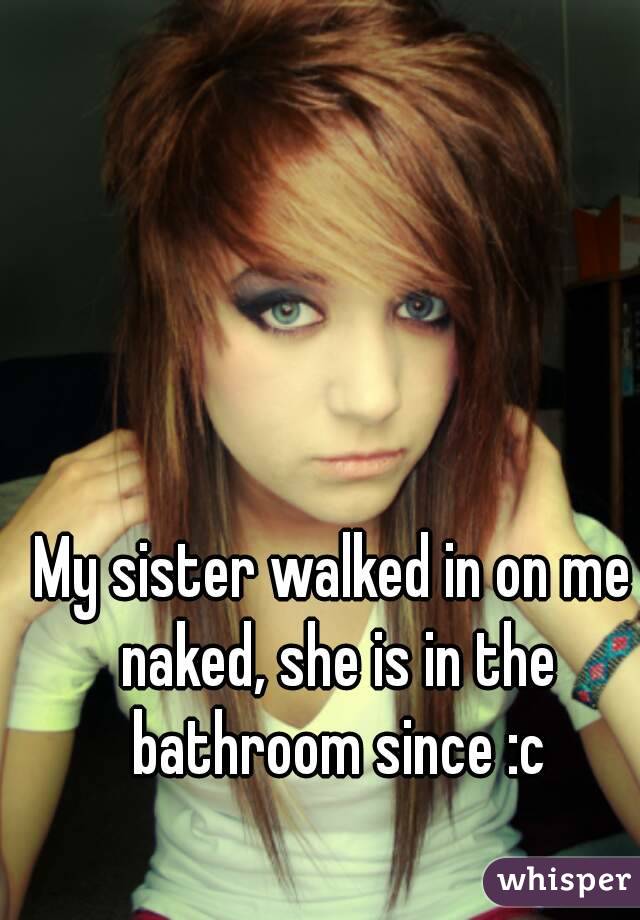 My Sister Walked In On Me Naked She Is In The Bathroom Since C 