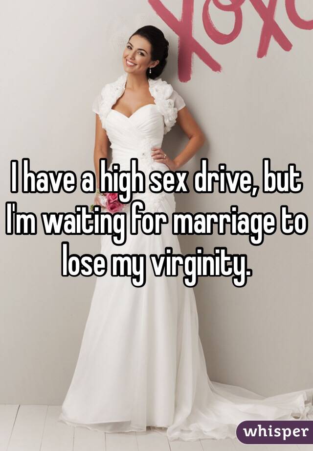 I have a high sex drive, but I'm waiting for marriage to lose my virginity.