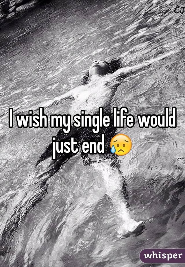I wish my single life would just end 😥