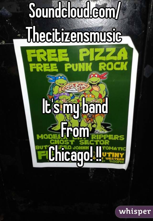 Soundcloud.com/
Thecitizensmusic 


It's my band
From
Chicago! !!