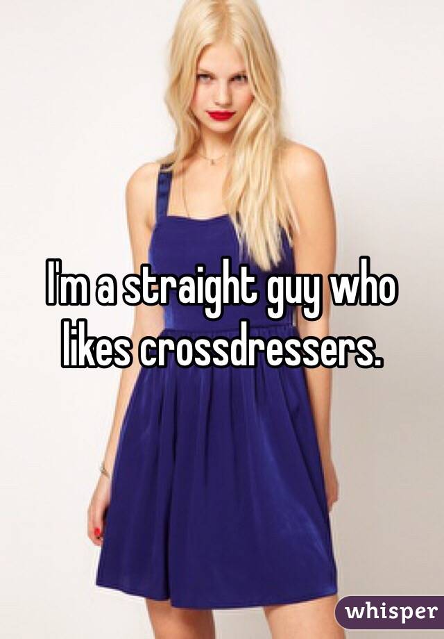 I M A Straight Guy Who Likes Crossdressers