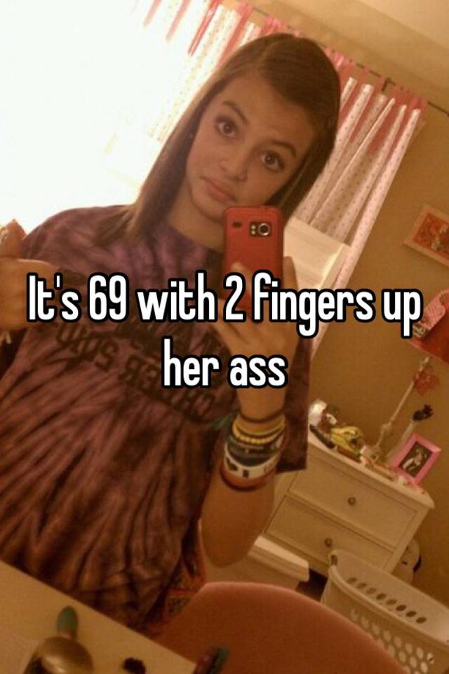 It S 69 With 2 Fingers Up Her Ass