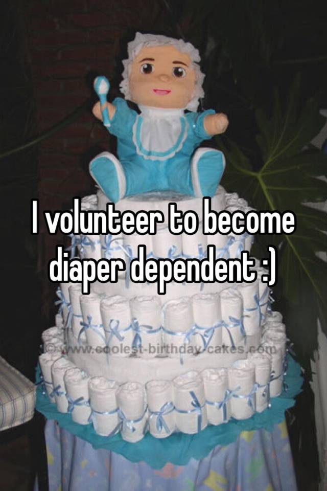 I Volunteer To Become Diaper Dependent