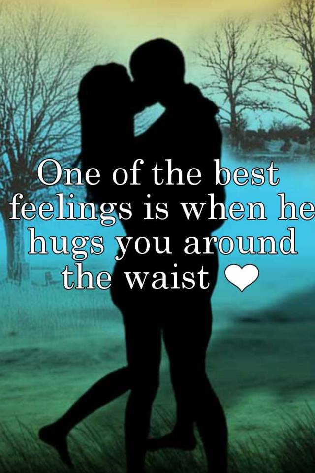 Waist the you around when a guy hugs A Hug