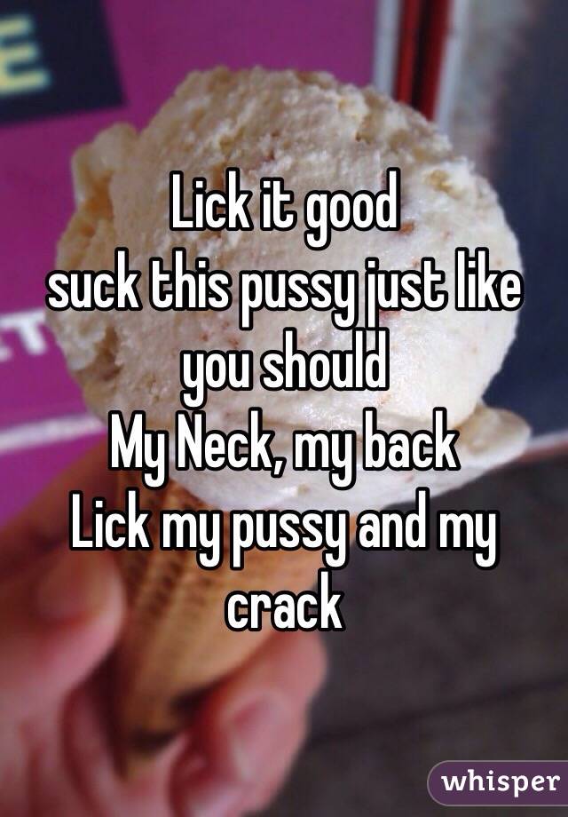 My back lick my pussy and my crack