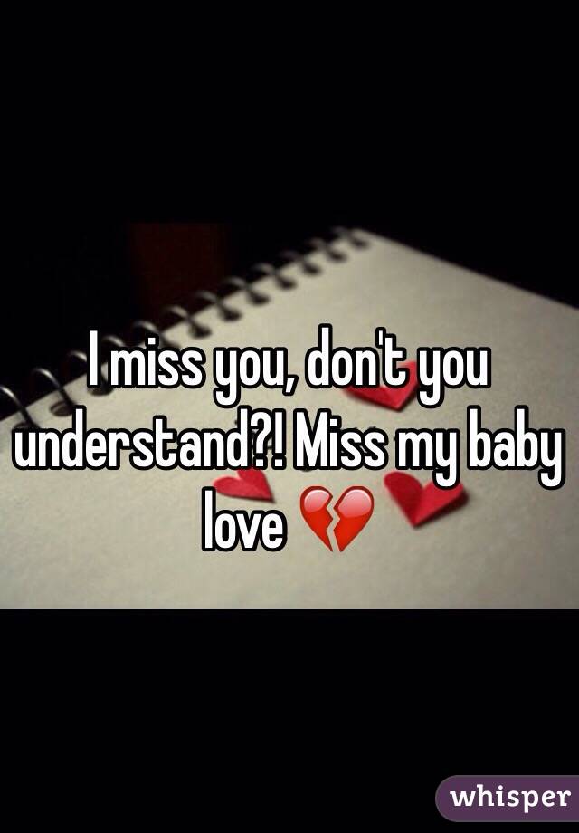 I Miss You Don T You Understand Miss My Baby Love