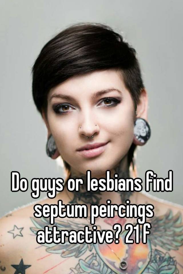 Do Guys Or Lesbians Find Septum Peircings Attractive 21 F