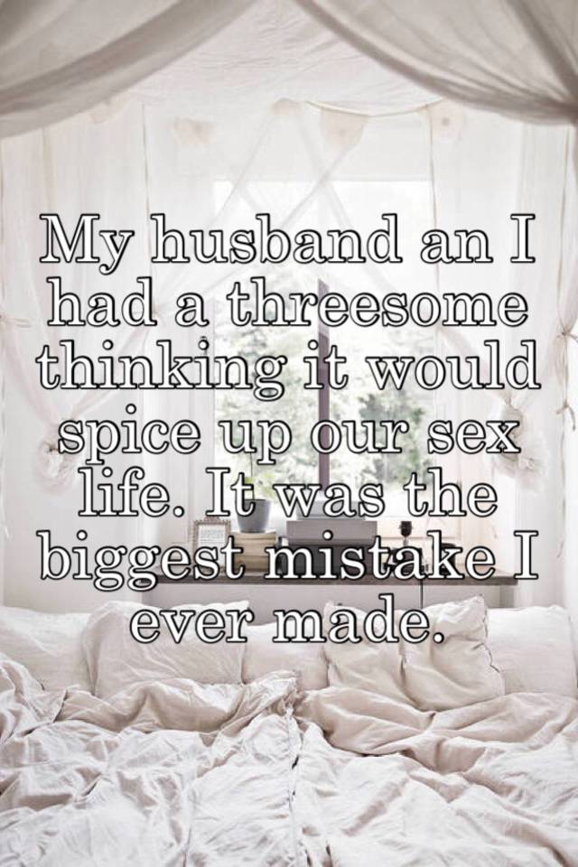My Husband An I Had A Threesome Thinking It Would Spice Up