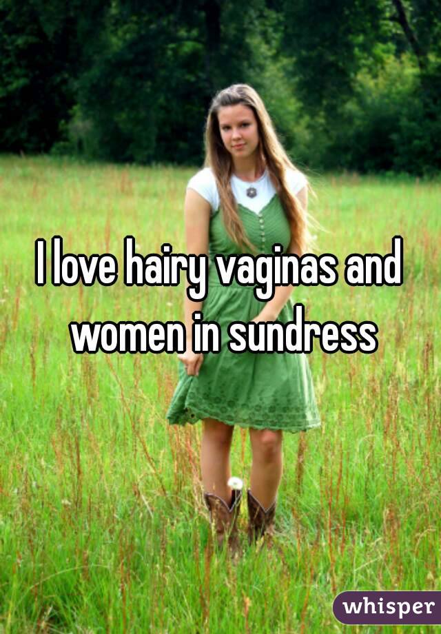 I Love Hairy Vaginas And Women In Sundress