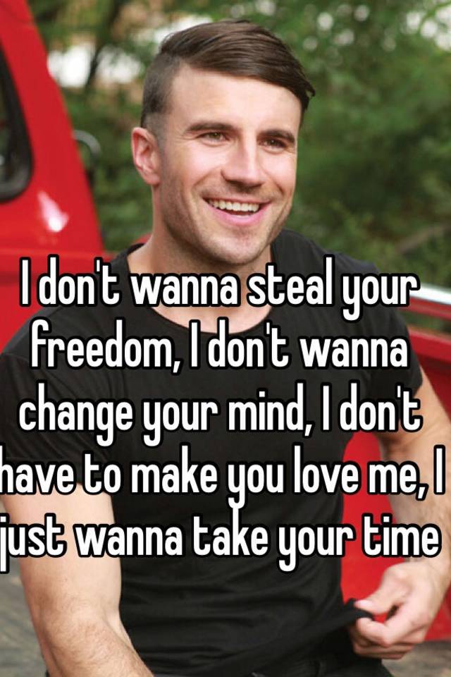 i don t want to take your freedom