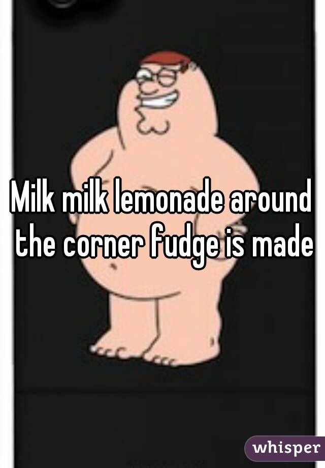 Milk Milk Lemonade Around The Corner Fudge Is Made