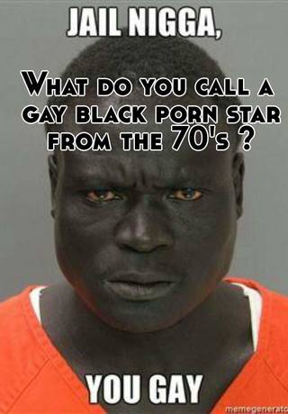 What do you call a gay black porn star from the 70's ?