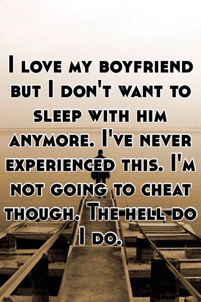 i-love-my-boyfriend-but-i-don-t-want-to-sleep-with-him-anymore-i-ve