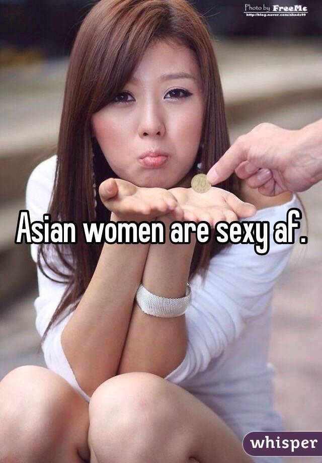 Asian women are sexy af. 