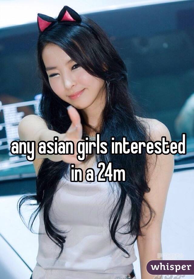 any asian girls interested in a 24m