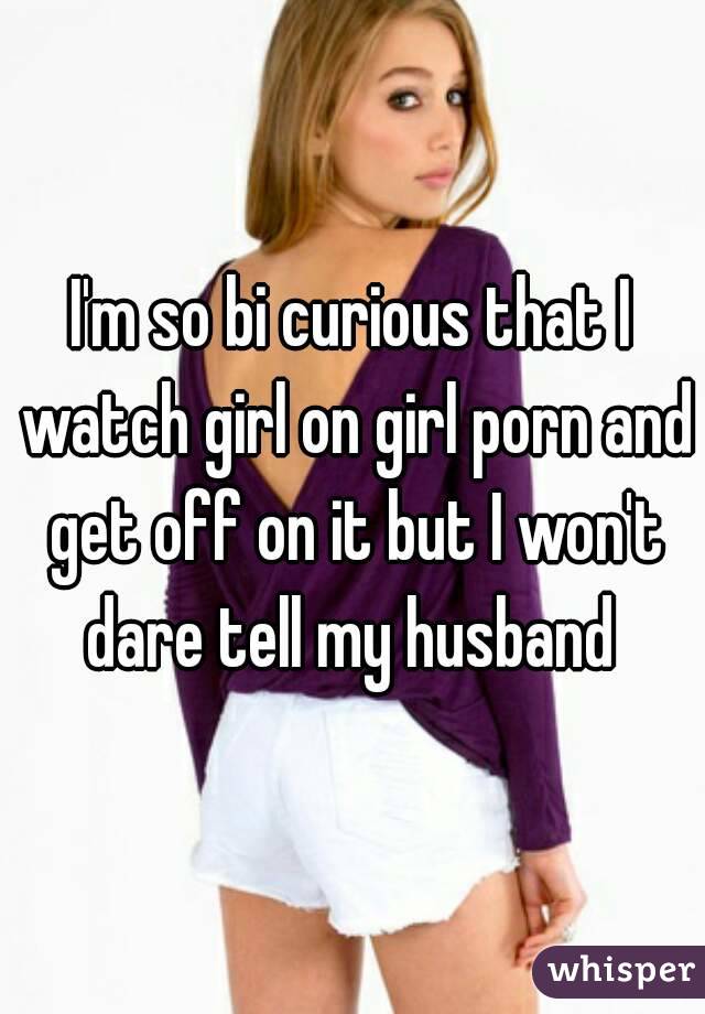 Bi Curious Girls Porn - I'm so bi curious that I watch girl on girl porn and get off on