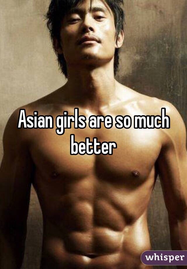 Asian girls are so much better