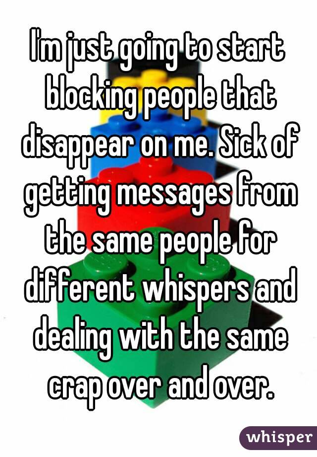 I M Just Going To Start Blocking People That Disappear On Me Sick