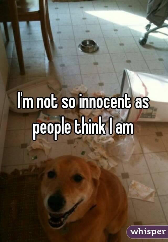 I'm not so innocent as people think I am 