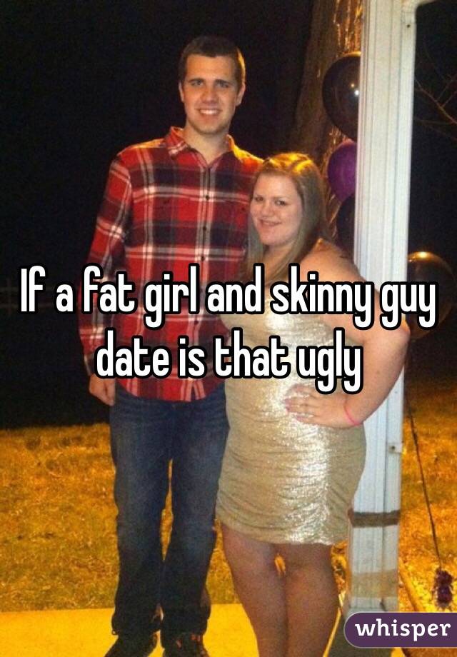 skinny guy and fat girl dating