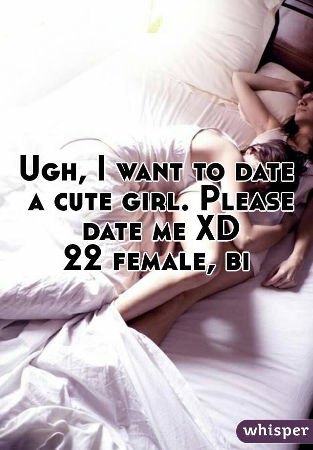 Ugh, I want to date a cute girl. Please date me XD
22 female, bi